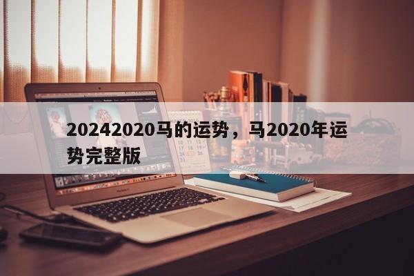 20242020马的运势，马2020年运势完整版