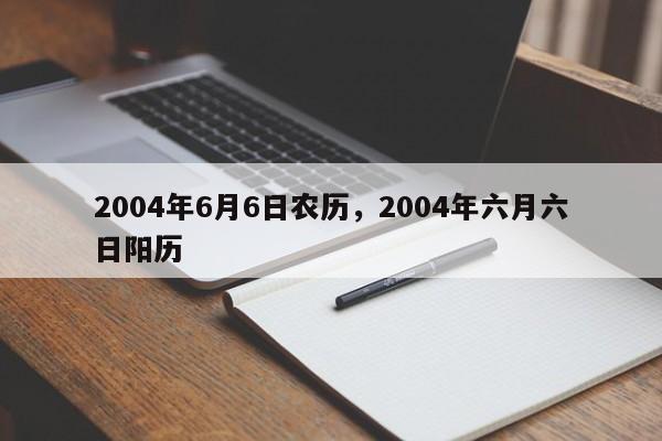 2004年6月6日农历，2004年六月六日阳历