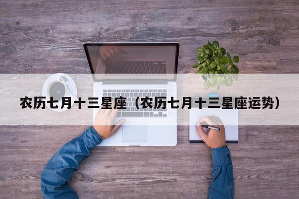 农历七月十三星座（农历七月十三星座运势）