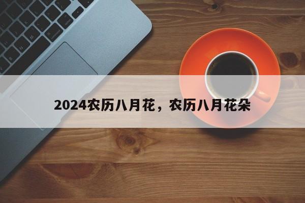 2024农历八月花，农历八月花朵