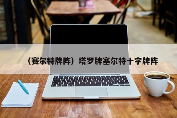 （赛尔特牌阵）塔罗牌塞尔特十字牌阵