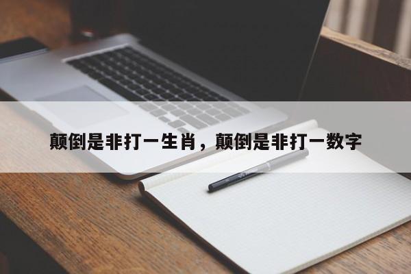 颠倒是非打一生肖，颠倒是非打一数字