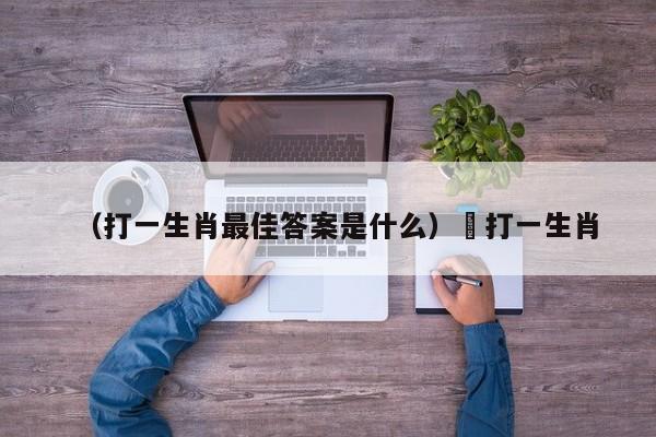 （打一生肖最佳答案是什么）蒍打一生肖