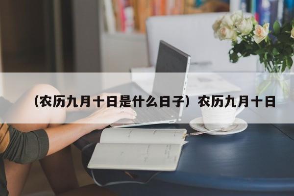 （农历九月十日是什么日子）农历九月十日