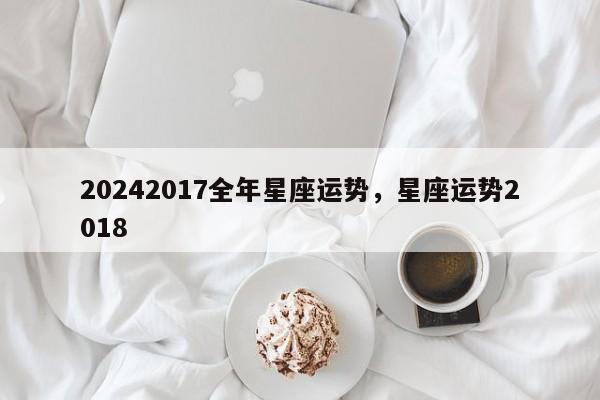 20242017全年星座运势，星座运势2018